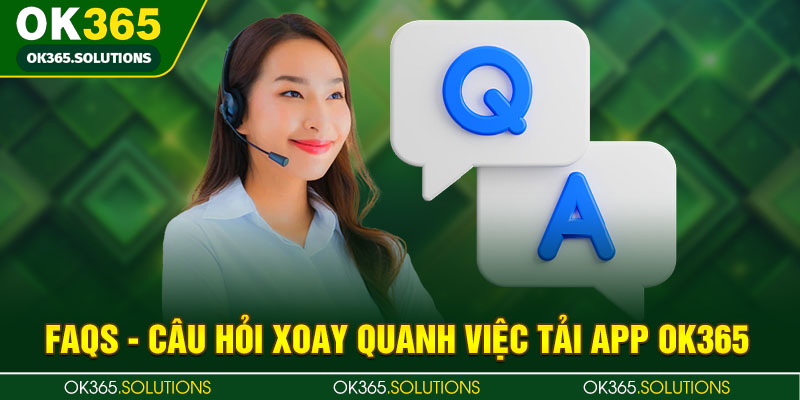 FAQs - Câu hỏi xoay quanh việc tải app OK365