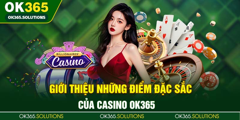 Giới thiệu những điểm đặc sắc của Casino OK365