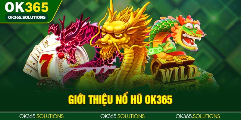 Giới thiệu nổ hũ OK365