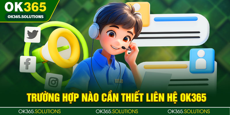 Trường hợp nào cần thiết liên hệ OK365