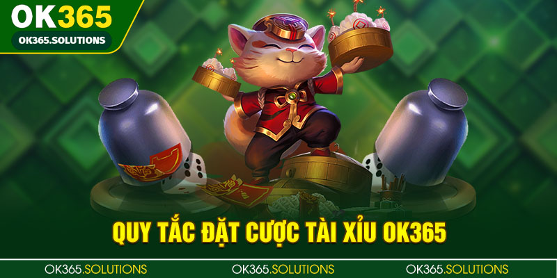 Quy tắc đặt cược tài xỉu OK365