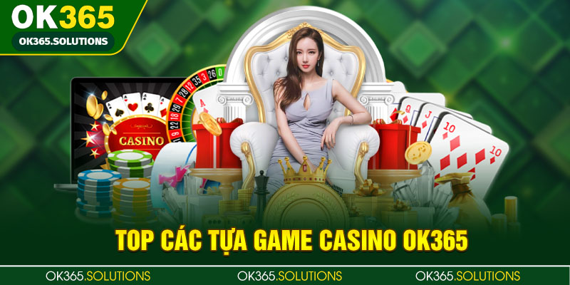 Top các tựa game Casino OK365 được hội viên ưa chuộng