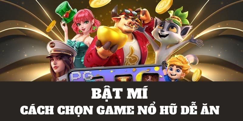 Cách chọn game nổ hũ dễ ăn cũng vô cùng đơn giản 