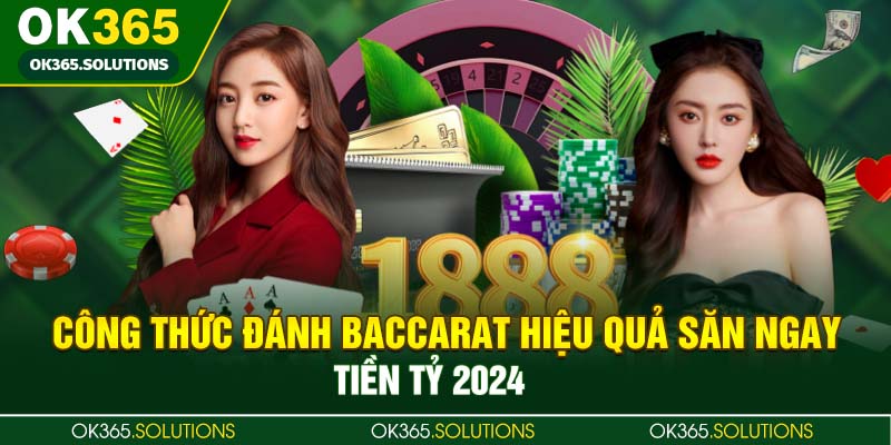 Công Thức Đánh Baccarat Hiệu Quả Săn Ngay Tiền Tỷ 2024