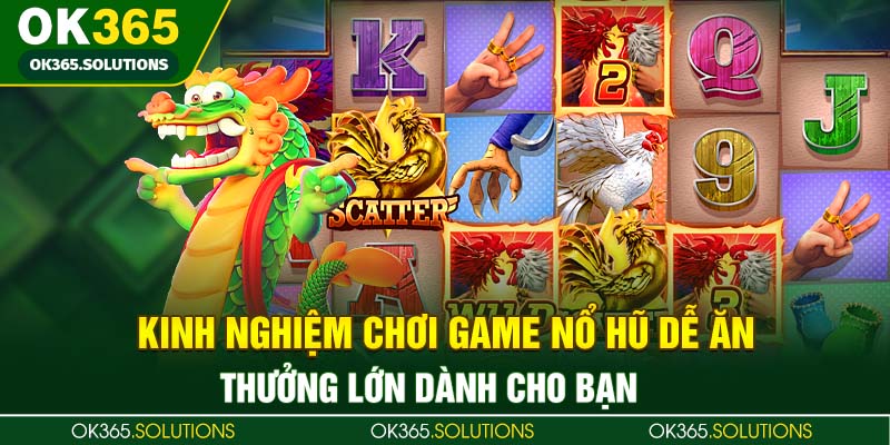 Kinh Nghiệm Chơi Game Nổ Hũ Dễ Ăn Thưởng Lớn Dành Cho Bạn