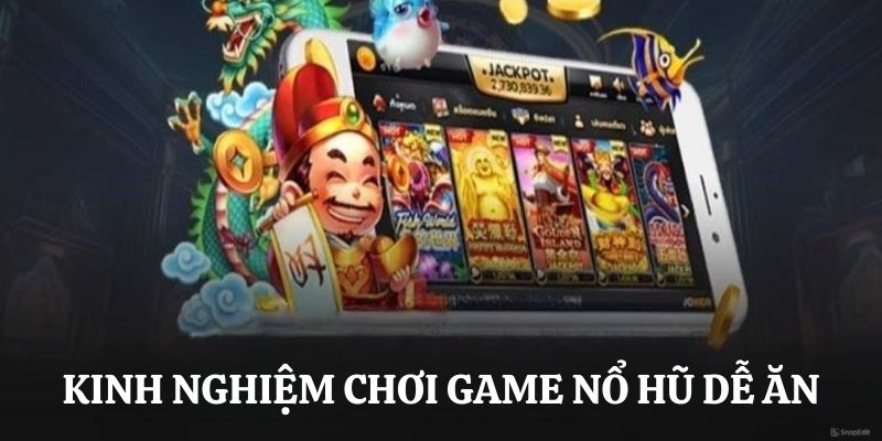 Kinh nghiệm chơi game nổ hũ dễ ăn bật mí cho bạn