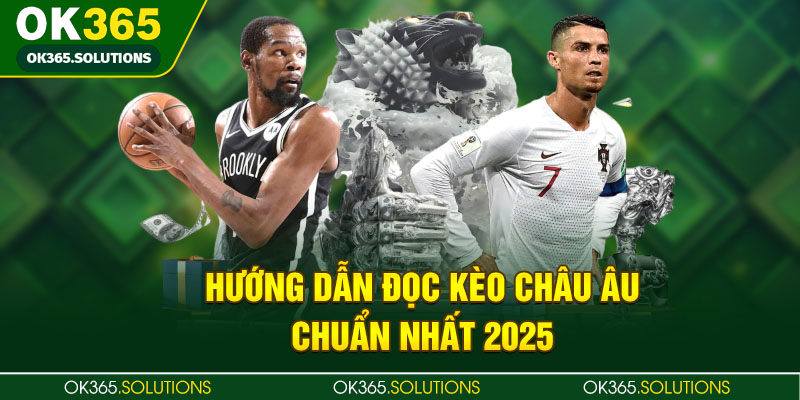 Hướng dẫn đọc kèo Châu Âu chuẩn nhất 2025