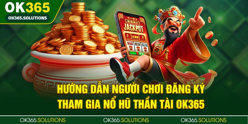 Tham Gia Nổ Hũ Thần Tài OK365 - Trúng Jackpot Thưởng Lớn