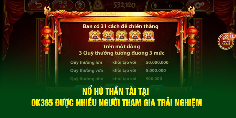 Nổ hũ thần tài tại OK365 được nhiều người tham gia trải nghiệm